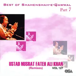Best of Shahenshah-e-Qawwal, Part 7 / Best of Nusrat Fateh Ali Khan - Remixes, Vol. 127 - Nusrat Fateh Ali Khan Best of Shahenshah-e-Qawwal, Part 7 / Best of Nusrat Fateh Ali Khan - Remixes, Vol. 127 - Nusrat Fateh Ali Khan