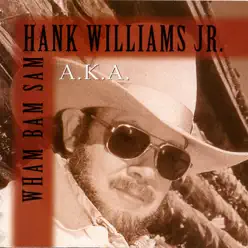 A.K.A. Wham Bam Sam - Hank Williams Jr.