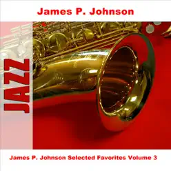 James P. Johnson Selected Favorites Vol. 3 - James P. Johnson James P. Johnson Selected Favorites Vol. 3 - James P. Johnson