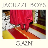 JACUZZI BOYS - Glazin'