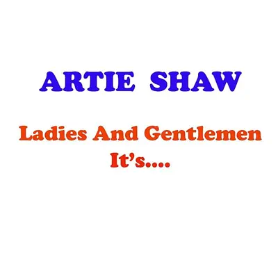 Ladies & Gentlemen It's Artie Shaw - Artie Shaw Ladies & Gentlemen It's Artie Shaw - Artie Shaw