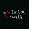 You Are the God Who Saves Us - Single album lyrics, reviews, download