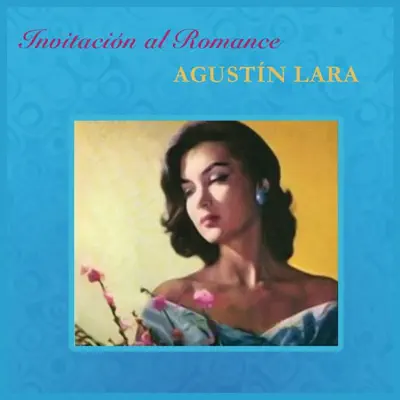 Invitación al Romance - Agustín Lara Invitación al Romance - Agustín Lara