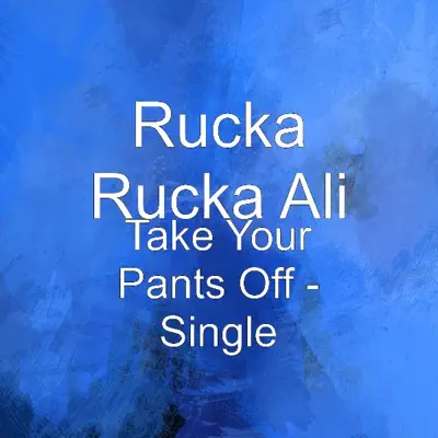 Take Your Pants Off - Single - Rucka Rucka Ali
