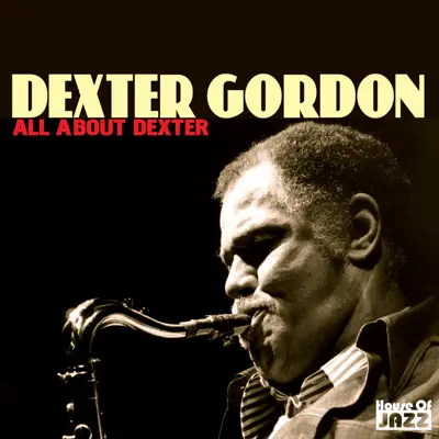 Dexter Gordon: All About Dexter - Dexter Gordon Dexter Gordon: All About Dexter - Dexter Gordon