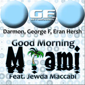 Good Morning Miami (Featuring Jewda Maccabi) - Single by George F, Eran Hersh & Darmon album reviews, ratings, credits