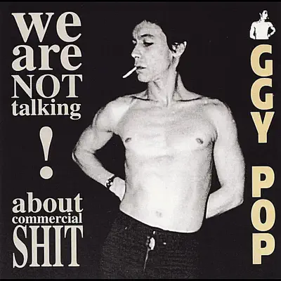We Are Not Talking About Commercial Shit! - Iggy Pop