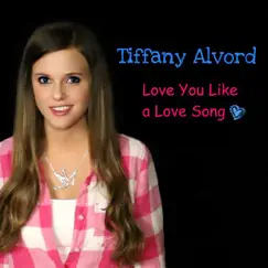 Love You Like a Love Song - Single by Tiffany Alvord album reviews, ratings, credits