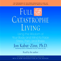 Jon Kabat-Zinn - Full Catastrophe Living: Using the Wisdom of Your Body and Mind to Face Stress, Pain, and Illness artwork