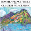 Bonnie "Prince" Billy Sings Greatest Palace Music