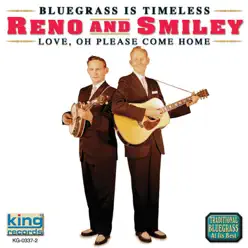Bluegrass Is Timeless: Love, Oh Please Come Home - Reno & Smiley Bluegrass Is Timeless: Love, Oh Please Come Home - Reno & Smiley