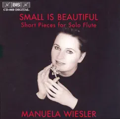 Wiesler, Manuela: Small Is Beautiful - Short Pieces for Solo Flute by Manuela Wiesler album reviews, ratings, credits