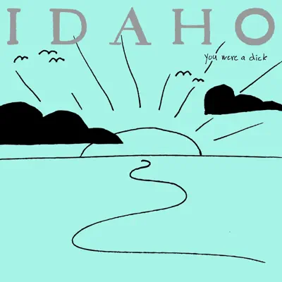 You Were a Dick - Idaho You Were a Dick - Idaho