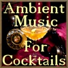 Ambient Music for Cocktails