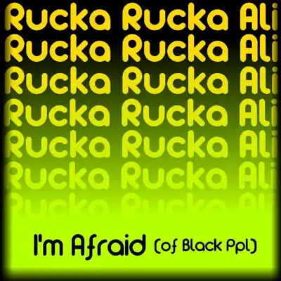 I'm Afraid (Of Black Ppl) - Single - Rucka Rucka Ali