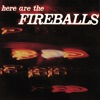 Here Are the Fireballs