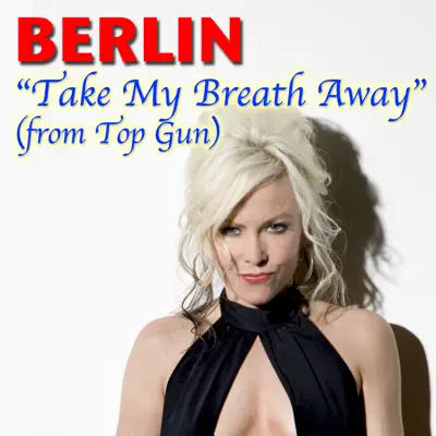 Take My Breath Away (From "Top Gun") [Live] - Single - Berlin