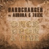 Once Upon a Time (Remixes) [Hardcharger vs. Aurora & Toxic]