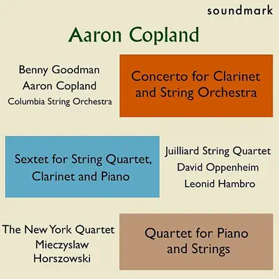 Aaron Copland Premieres: Concerto for Clarinet & String Orchestra, Sextet for String Qt, Clarinet & Piano, Qt. for Piano & Strings - Benny Goodman