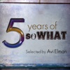 5 years of SoWHAT - Selected By Avi Elman