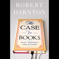 Robert Darnton - The Case for Books: Past, Present, and Future (Unabridged) artwork