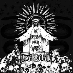 We Deserve Much Worse - Deathbound