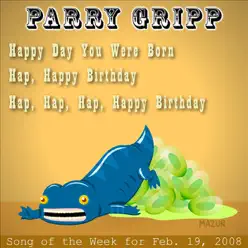Happ Day You Were Born: Parry Gripp Song of the Week for February 19, 2008 - Single - Parry Gripp