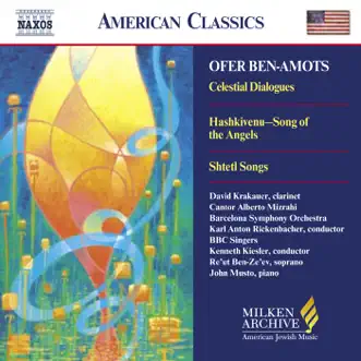 Ben-Amots: Celestial Dialogues - Hashkivenu - Shtetl Songs by Christopher Bowers-Broadbent, BBC Singers, Kenneth Kiesler, Barcelona Symphony and Catalonia National Orchestra, Alberto Mizrahi, David Krakauer, Karl Anton Rickenbacher, Re'ut Ben-Ze'ev, John Musto, Eva Seinerova, Permonik Children's Choir, Petr Hladík & Rostislav Mikeska album reviews, ratings, credits