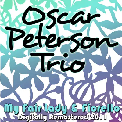 My Fair Lady - Fiorello (Remastered 2011) - Oscar Peterson Trio My Fair Lady - Fiorello (Remastered 2011) - Oscar Peterson Trio
