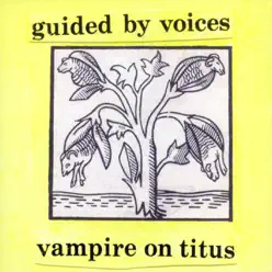 Vampire On Titus - Guided By Voices