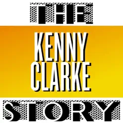 The Kenny Clarke Story, Vol. 01 - Kenny Clarke The Kenny Clarke Story, Vol. 01 - Kenny Clarke