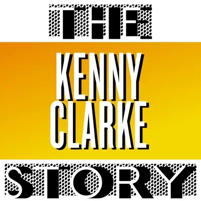 The Kenny Clarke Story, Vol. 01 - Kenny Clarke The Kenny Clarke Story, Vol. 01 - Kenny Clarke