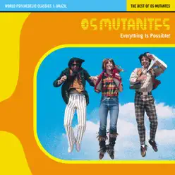 World Psychedelic Classics 1: The Best of Os Mutantes: Everything Is Possible (with Unreleased Tracks) - Os Mutantes