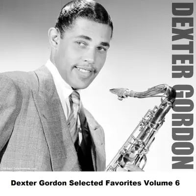 Dexter Gordon Selected Favorites, Vol. 6 - Dexter Gordon Dexter Gordon Selected Favorites, Vol. 6 - Dexter Gordon