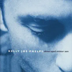 Shine Eyed Mister Zen - Kelly Joe Phelps