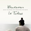 Whatever It Takes - Music to Inspire and Strengthen the Youth