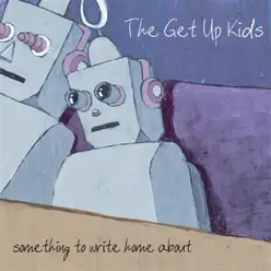 Something to Write Home About - The Get Up Kids