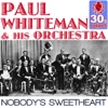 Paul Whiteman and His Orchestra - Nobody's Sweetheart