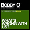 Bobby O - What's Wrong With Us?