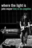 Where the Light Is: John Mayer Live in Los Angeles - 約翰梅爾