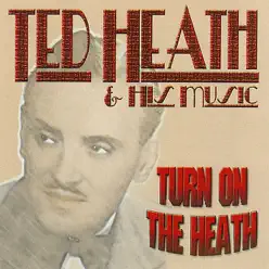 Turn On the Heath - Ted Heath Turn On the Heath - Ted Heath