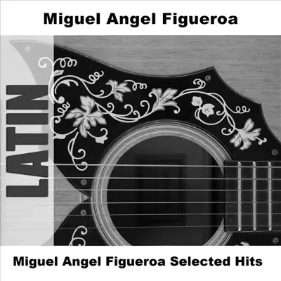 Miguel Angel Figueroa Selected Hits - Miguel Ángel Figueroa