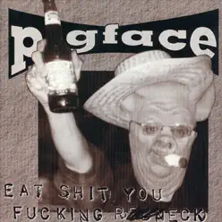 Eat S**t You F*****g Redneck - Pigface