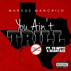 You Ain't Trill (feat. Yo Gotti & Scarface) - Single by Marcus Manchild album reviews, ratings, credits