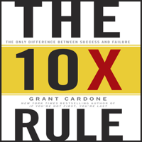 Grant Cardone - The 10X Rule: The Only Difference Between Success and Failure (Unabridged) artwork