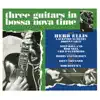 Three Guitars In Bossa Nova Time album lyrics, reviews, download