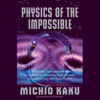 Physics of the Impossible: A Scientific Exploration (Unabridged) - Michio Kaku