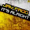 It's Alright (Jay Frog vs. Dee & Crane Radio Edit) song lyrics