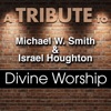 A Tribute to Michael W. Smith and Israel Houghton: Divine Worship