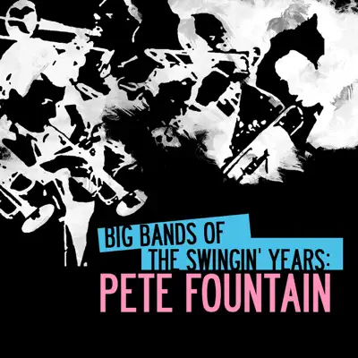 Big Bands Of The Swingin' Years: Pete Fountain (Remastered) - Pete Fountain